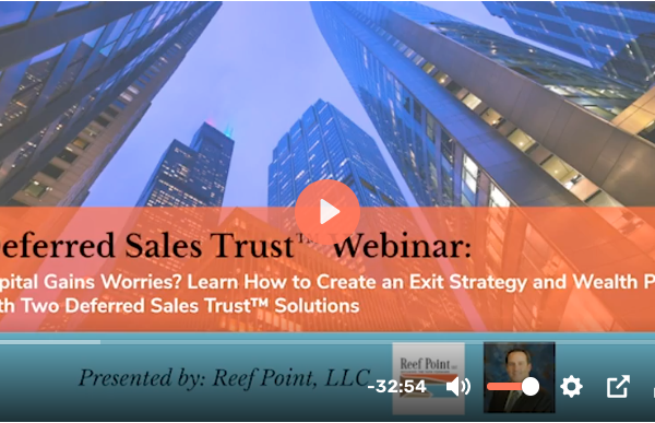 Webinar Replay: Capital Gains Worries? Learn How to Create an Exit Strategy and Wealth Plan with Two Deferred Sales Trust™ Solutions.