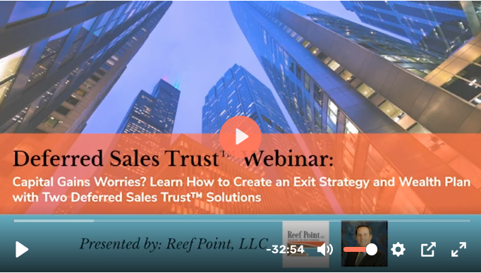 Webinar Replay: Capital Gains Worries? Learn How to Create an Exit Strategy and Wealth Plan with Two Deferred Sales Trust™ Solutions.